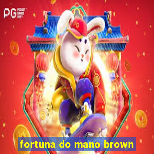 fortuna do mano brown